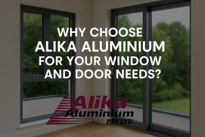 Why Choose Alika Aluminium for Your Window and Door Needs